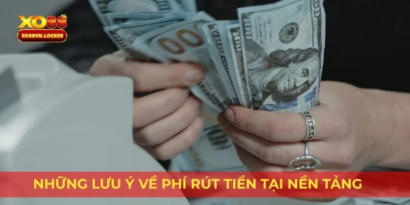 Những lưu ý về phí rút tiền tại nền tảng